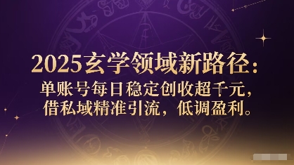 2025玄学领域新路径：单账号每日稳定创收1k+，借私域精准引流，低调盈利网创吧-网创项目资源站-副业项目-创业项目-搞钱项目网创吧