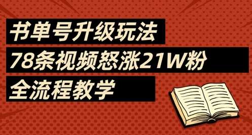 书单号升级玩法，78条视频怒涨21W粉，全流程教学网创吧-网创项目资源站-副业项目-创业项目-搞钱项目网创吧