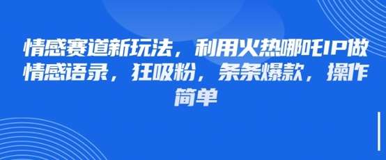 情感赛道新玩法,利用火热哪吒IP做情感语录,狂吸粉,条条爆款,操作简单网创吧-网创项目资源站-副业项目-创业项目-搞钱项目网创吧