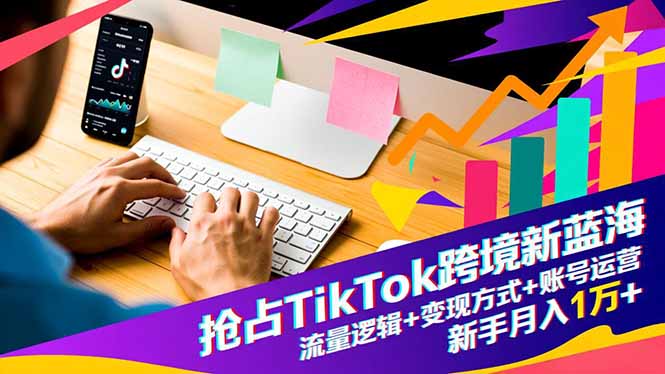 （16640期）抢占TikTok跨境新蓝海：流量逻辑+变现方式+账号运营，新手月入1万+网创吧-网创项目资源站-副业项目-创业项目-搞钱项目网创吧