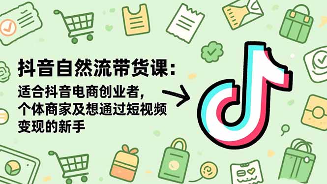 （16528期）抖音自然流带货课：适合抖音电商创业者,个体商家及想通过短视频变现的新手网创吧-网创项目资源站-副业项目-创业项目-搞钱项目网创吧