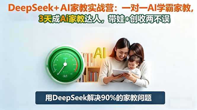 (16500期)DeepSeek+AI家教实战营:1对1AI学霸家教,3天成Ai家教达人,带娃+创收两不误网创吧-网创项目资源站-副业项目-创业项目-搞钱项目网创吧