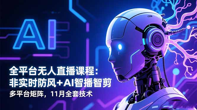 (16613期)全平台无人直播课程:非实时防风+AI智播智剪+多平台矩阵,11月全套技术网创吧-网创项目资源站-副业项目-创业项目-搞钱项目网创吧