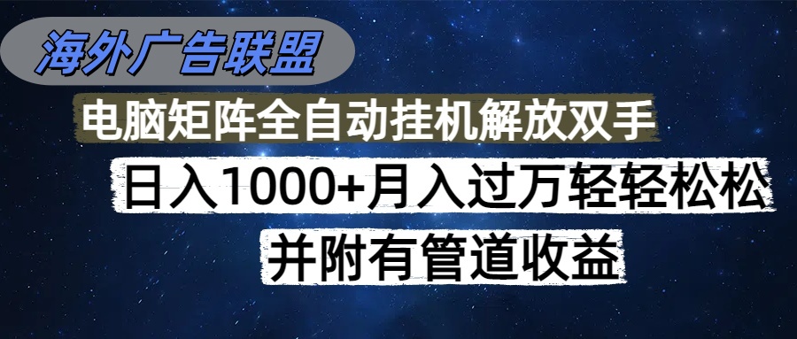 （16697期）海外广告联盟每天几分钟日入1000+无脑操作，可矩阵并附有管道收益网创吧-网创项目资源站-副业项目-创业项目-搞钱项目网创吧