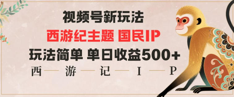 视频号分成新玩法,西游记主题国民IP,玩法简单,单日收益多张网创吧-网创项目资源站-副业项目-创业项目-搞钱项目网创吧