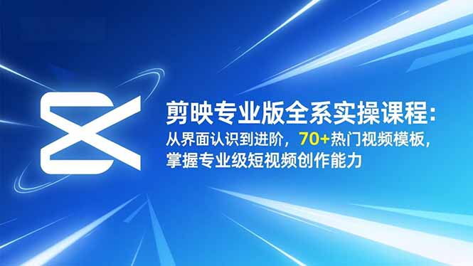 （16711期）剪映专业版全系实操课程：从界面认识到进阶，70+热门视频模板，掌握专业级短视频创作能力网创吧-网创项目资源站-副业项目-创业项目-搞钱项目网创吧