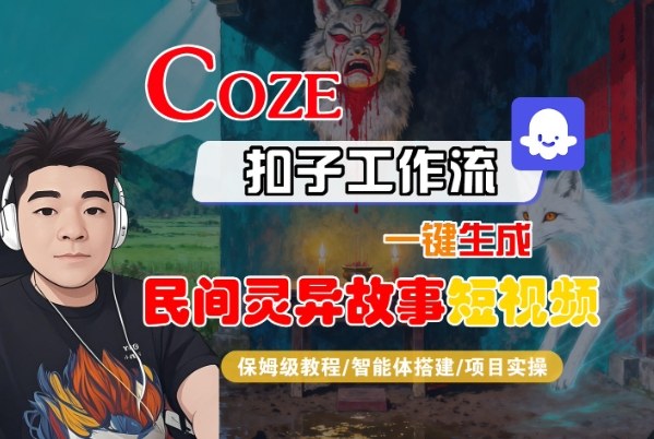 Coze扣子智能体工作流一键生成“民间灵异故事“短视频，全流程保姆级教学网创吧-网创项目资源站-副业项目-创业项目-搞钱项目网创吧