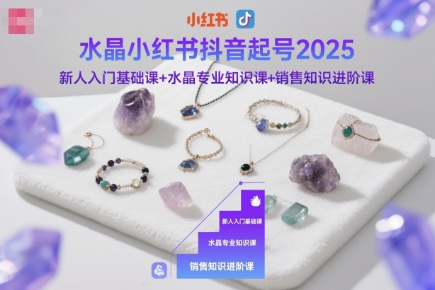水晶小红书抖音起号2025，新人入门基础课+水晶专业知识课+销售知识进阶课网创吧-网创项目资源站-副业项目-创业项目-搞钱项目网创吧