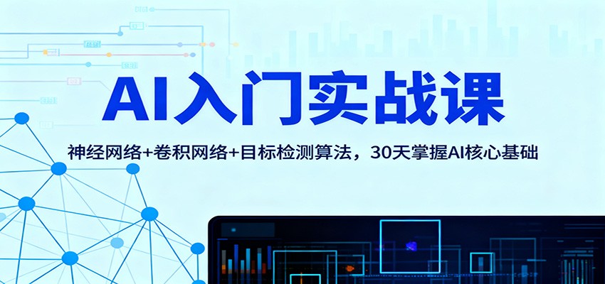 AI入门实战课：神经网络+卷积网络+目标检测算法，30天掌握AI核心基础网创吧-网创项目资源站-副业项目-创业项目-搞钱项目网创吧