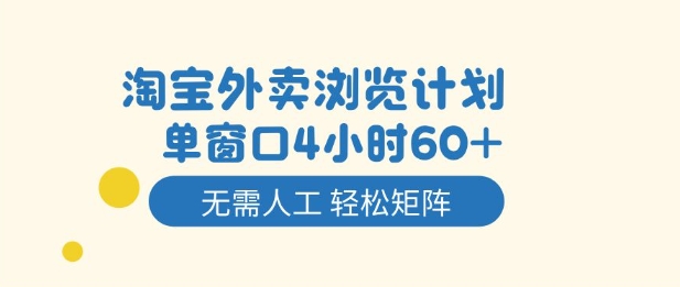 淘宝外卖浏览计划，到窗口4小时60+无需人工，轻松矩阵开干【揭秘】网创吧-网创项目资源站-副业项目-创业项目-搞钱项目网创吧
