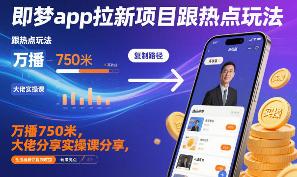 即梦app拉新项目跟热点玩法，万播750米，大佬分享实操课分享，全流程教你复制收益网创吧-网创项目资源站-副业项目-创业项目-搞钱项目网创吧