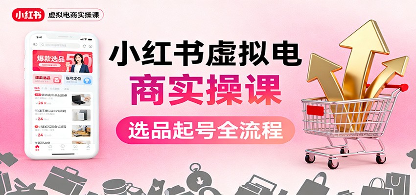 小红书虚拟电商实操课:选品起号+AI 内容创作+店铺运营+引流私域+自动化发笔记网创吧-网创项目资源站-副业项目-创业项目-搞钱项目网创吧