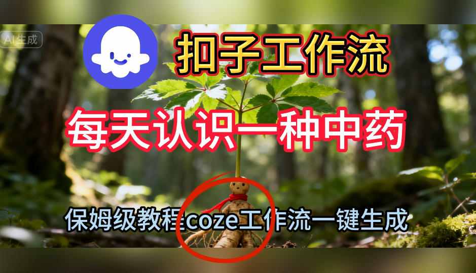 Coze扣子工作流一键生成每天认识一种中药短视频，保姆级搭建教学网创吧-网创项目资源站-副业项目-创业项目-搞钱项目网创吧