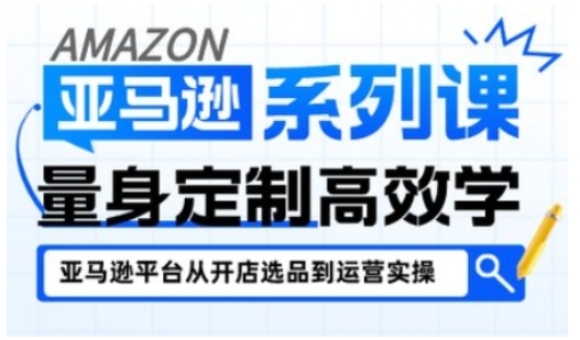 亚马逊新手开店从入门到精通，全面覆盖亚马逊开店各阶段要点，助新手从入门到精通网创吧-网创项目资源站-副业项目-创业项目-搞钱项目网创吧