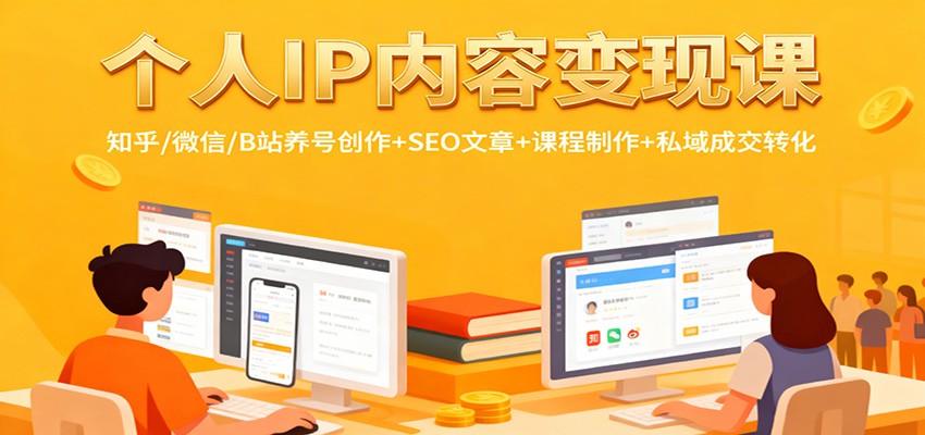 个人IP内容变现课：知乎/微信/B站养号创作+SEO文章+课程制作+私域成交转化网创吧-网创项目资源站-副业项目-创业项目-搞钱项目网创吧