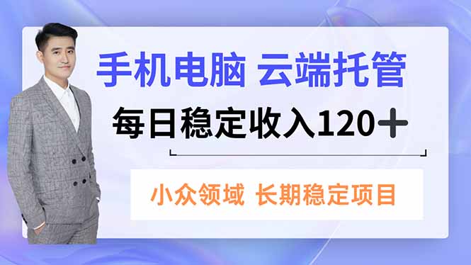 （16719期）手机、电脑云端托管，每日稳定收入120+，小众领域长期稳定网创吧-网创项目资源站-副业项目-创业项目-搞钱项目网创吧
