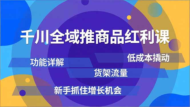 (16857期)千川全域推商品红利课,功能详解、低成本撬动、货架流量,新手抓住增长机会网创吧-网创项目资源站-副业项目-创业项目-搞钱项目网创吧