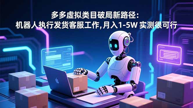 (16806期)多多虚拟类目破局新路径:机器人执行发货客服工作,月入 1-5W网创吧-网创项目资源站-副业项目-创业项目-搞钱项目网创吧