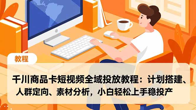 (16851期)千川商品卡短视频全域投放教程:计划搭建、人群定向、素材分析,小白轻松上手稳投产网创吧-网创项目资源站-副业项目-创业项目-搞钱项目网创吧