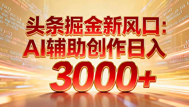 （16923期）头条掘金新风口：AI辅助创作日入3000+，矩阵玩法当天启动隔天见效网创吧-网创项目资源站-副业项目-创业项目-搞钱项目网创吧
