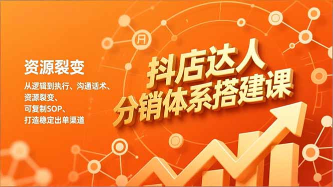 （16968期）抖店达人分销体系搭建课，从逻辑到执行、沟通话术、资源裂变，可复制SOP，打造稳定出单渠道网创吧-网创项目资源站-副业项目-创业项目-搞钱项目网创吧
