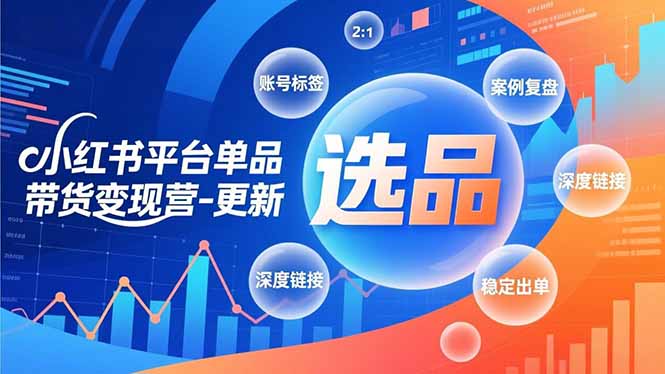 （16979期）小红书平台单品带货变现营-更新，极致选品、账号标签、案例复盘，深度链接，快速启动稳定出单网创吧-网创项目资源站-副业项目-创业项目-搞钱项目网创吧