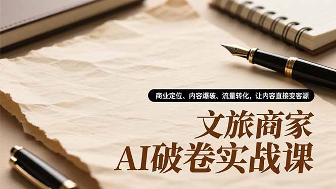 (16791期)文旅商家AI破卷实战课,商业定位、内容爆破、流量转化,让内容直接变客源网创吧-网创项目资源站-副业项目-创业项目-搞钱项目网创吧