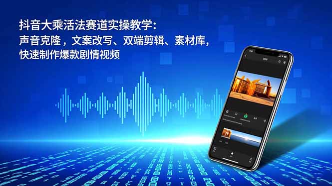 (16863期)抖音大乘活法赛道实操教学:声音克隆,文案改写、双端剪辑、素材库,快速制作爆款剧情视频网创吧-网创项目资源站-副业项目-创业项目-搞钱项目网创吧