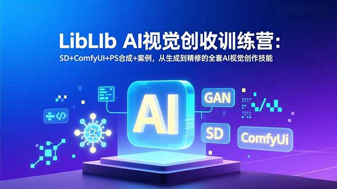 （16983期）LibLIb AI视觉创收训练营：SD+ComfyUI+PS合成+案例，从生成到精修的全套AI视觉创作技能网创吧-网创项目资源站-副业项目-创业项目-搞钱项目网创吧