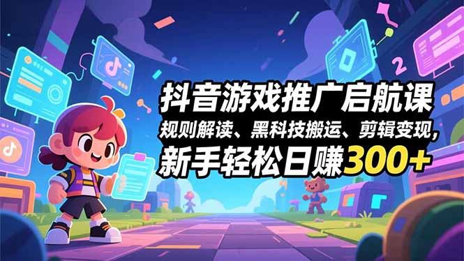 (16798期)抖音游戏推广启航课,规则解读、黑科技搬运、剪辑变现,新手轻松日赚300+网创吧-网创项目资源站-副业项目-创业项目-搞钱项目网创吧