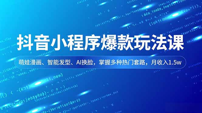 (16799期)抖音小程序爆款玩法课,萌娃漫画、智能发型、AI换脸,掌握多种热门套路,月收入1.5w网创吧-网创项目资源站-副业项目-创业项目-搞钱项目网创吧