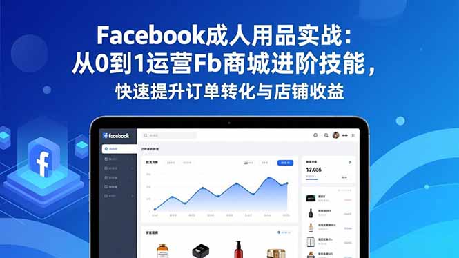 (16864期)Facebook成人用品实战:从0到1运营Fb商城进阶技能,快速提升订单转化与店铺收益网创吧-网创项目资源站-副业项目-创业项目-搞钱项目网创吧