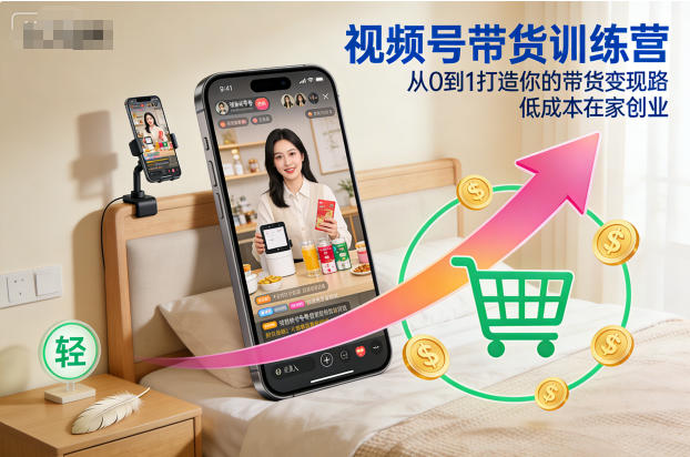 视频号带货训练营,从0到1打造你的带货变现路,低成本在家创业网创吧-网创项目资源站-副业项目-创业项目-搞钱项目网创吧