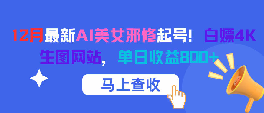12月最新AI美女邪修起号！白嫖4K生图网站，单日收益8张+网创吧-网创项目资源站-副业项目-创业项目-搞钱项目网创吧