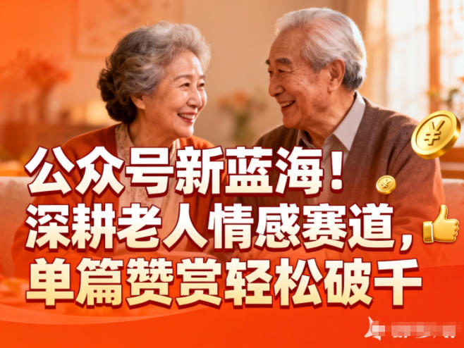 公众号新蓝海！深耕老人情感赛道，单篇赞赏轻松破1k网创吧-网创项目资源站-副业项目-创业项目-搞钱项目网创吧