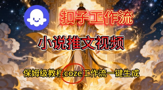 Coze扣子智能体工作流一键生成小说推文视频，保姆级搭建教学网创吧-网创项目资源站-副业项目-创业项目-搞钱项目网创吧
