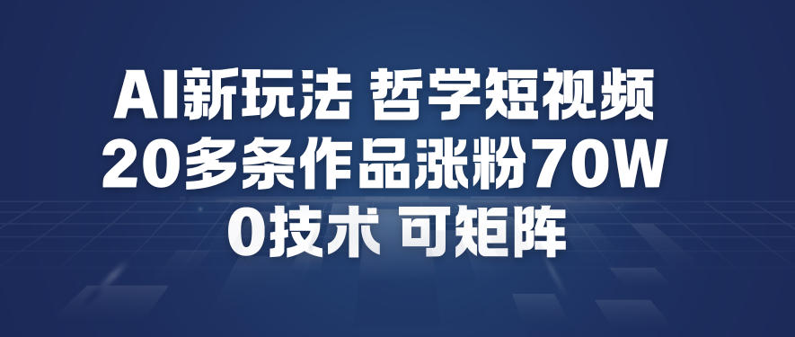 AI新玩法哲学短视频制作教学，20多条作品涨粉70W，0成本赛道，可矩阵网创吧-网创项目资源站-副业项目-创业项目-搞钱项目网创吧