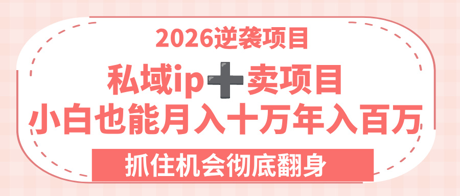 2026逆袭项目-私域ip+卖项目,小白也能月入十万年入百万,抓住机会彻底翻身!网创吧-网创项目资源站-副业项目-创业项目-搞钱项目网创吧