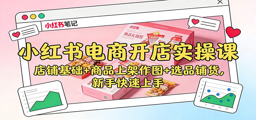 小红书电商开店实操课:店铺基础+商品上架作图+选品铺货,新手快速上手网创吧-网创项目资源站-副业项目-创业项目-搞钱项目网创吧