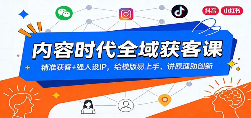 内容时代全域获客课：精准获客+强人设IP，给模版易上手、讲原理助创新网创吧-网创项目资源站-副业项目-创业项目-搞钱项目网创吧