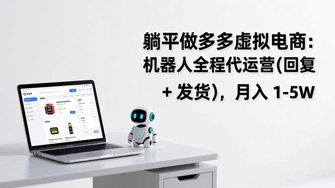 （17128期）躺平做多多虚拟电商：机器人全程代运营（回复 + 发货），月入 1-5W网创吧-网创项目资源站-副业项目-创业项目-搞钱项目网创吧