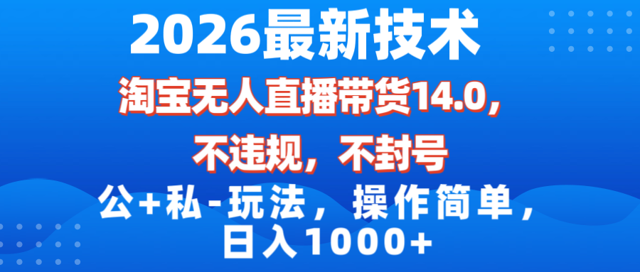 （17110期）2026最新技术，淘宝无人直播带货14.0，不封号，不违规，公+私玩法，操作简单，日入1000+网创吧-网创项目资源站-副业项目-创业项目-搞钱项目网创吧