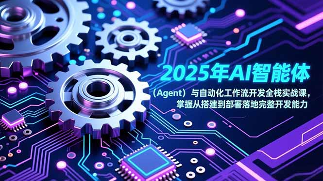 （17009期）2025年AI智能体（Agent）与自动化工作流开发全栈实战课，掌握从搭建到部署落地完整开发能力网创吧-网创项目资源站-副业项目-创业项目-搞钱项目网创吧