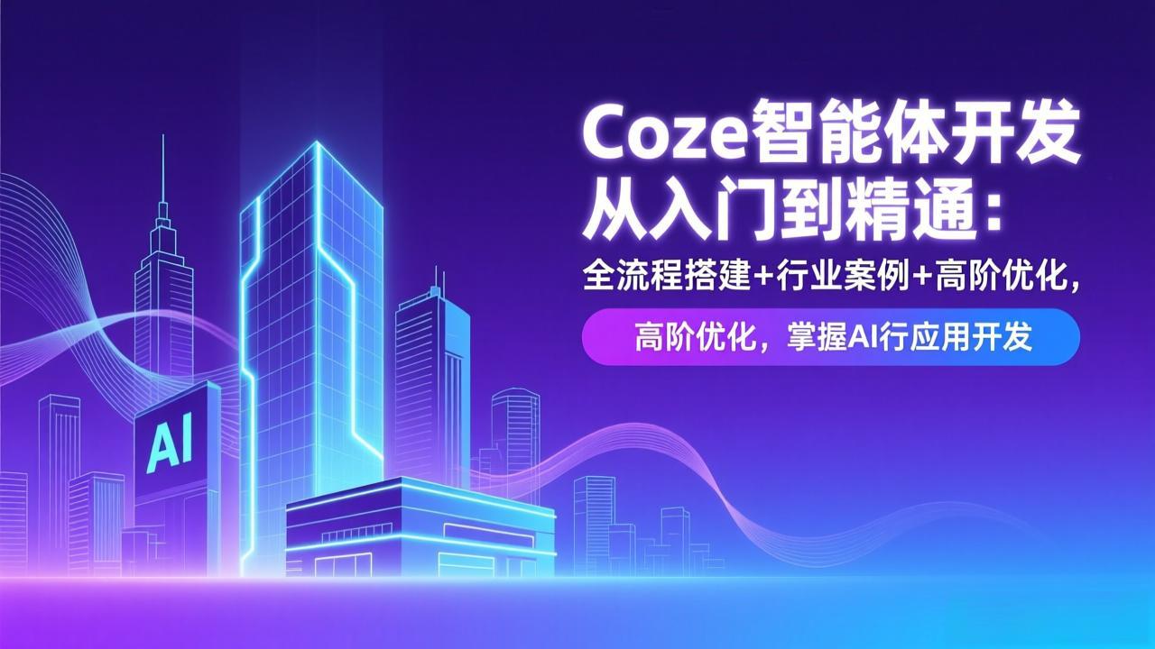 （17199期）Coze智能体开发从入门到精通：全流程搭建+行业案例+高阶优化，掌握AI应用开发网创吧-网创项目资源站-副业项目-创业项目-搞钱项目网创吧