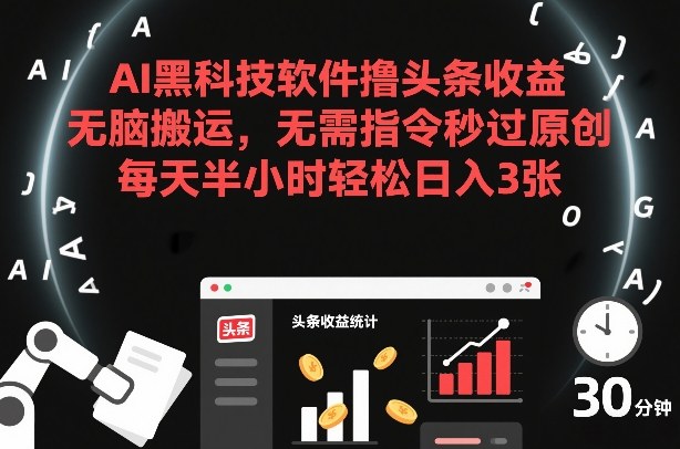 AI黑科技软件撸头条收益，无脑搬运，无需指令秒过原创，每天半小时轻松日入3张【揭秘】网创吧-网创项目资源站-副业项目-创业项目-搞钱项目网创吧
