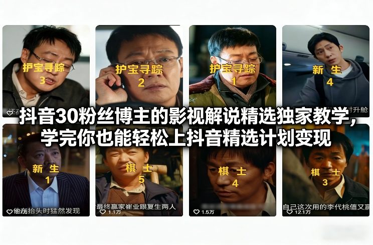 抖音30粉丝博主的影视解说精选独家教学，学完你也能轻松上抖音精选计划变现网创吧-网创项目资源站-副业项目-创业项目-搞钱项目网创吧