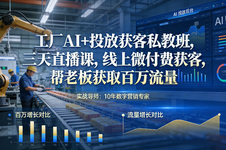 工厂AI+投放获客私教班，三天直播课，线上微付费获客，帮老板获取百万流量网创吧-网创项目资源站-副业项目-创业项目-搞钱项目网创吧