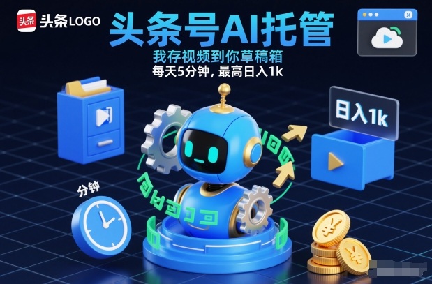 头条号AI托管，我存视频到你草稿箱，每天5分钟，最高日入1k【揭秘】网创吧-网创项目资源站-副业项目-创业项目-搞钱项目网创吧