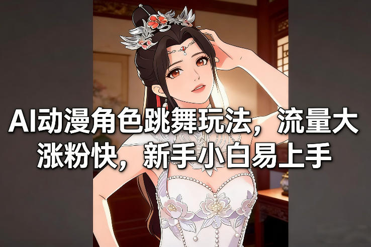 AI动漫角色跳舞玩法,流量大涨粉快,新手小白易上手网创吧-网创项目资源站-副业项目-创业项目-搞钱项目网创吧