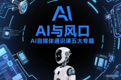 AI自媒体通识课五大专题，AI基础操作篇+AI生活娱乐篇+AI职场提效篇+AI自媒体实操篇+账号创作工具篇网创吧-网创项目资源站-副业项目-创业项目-搞钱项目网创吧